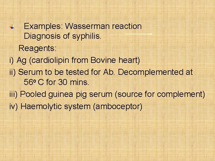 Examples: Wasserman reaction Diagnosis of syphilis. Reagents: i) Ag (cardiolipin from Bovine heart) ii)