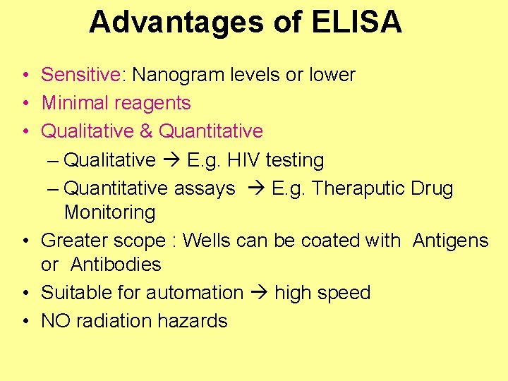 Advantages of ELISA • Sensitive: Nanogram levels or lower • Minimal reagents • Qualitative