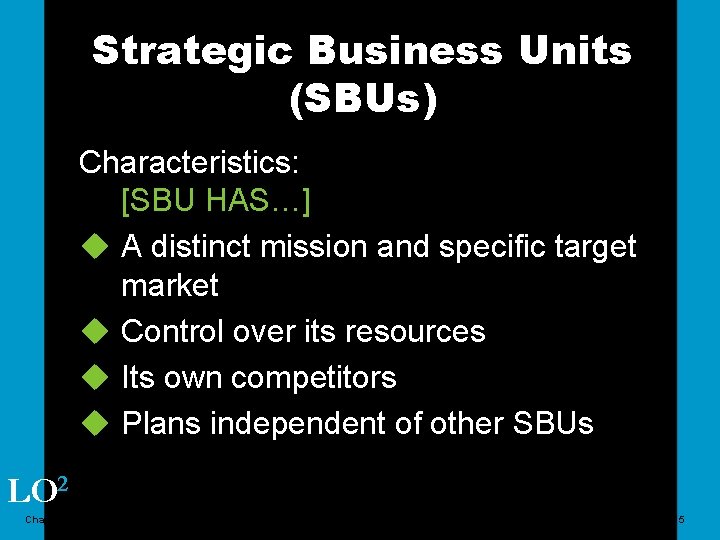 Strategic Business Units (SBUs) Characteristics: [SBU HAS…] u A distinct mission and specific target
