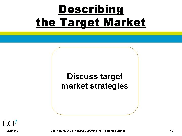 Describing the Target Market Discuss target market strategies LO 7 Chapter 2 Copyright ©