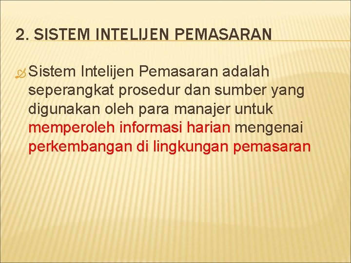 2. SISTEM INTELIJEN PEMASARAN Sistem Intelijen Pemasaran adalah seperangkat prosedur dan sumber yang digunakan