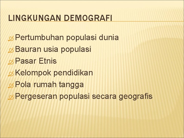 LINGKUNGAN DEMOGRAFI Pertumbuhan populasi dunia Bauran usia populasi Pasar Etnis Kelompok pendidikan Pola rumah