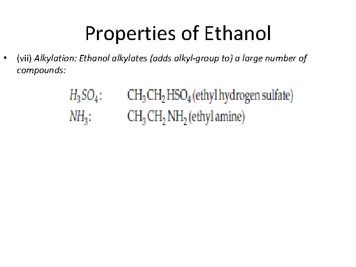 Properties of Ethanol • (vii) Alkylation: Ethanol alkylates (adds alkyl-group to) a large number