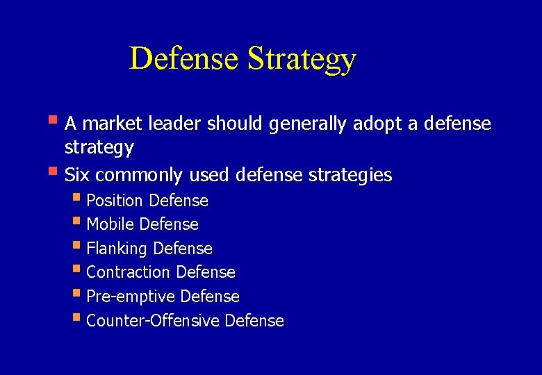 Defense Strategy § A market leader should generally adopt a defense strategy § Six
