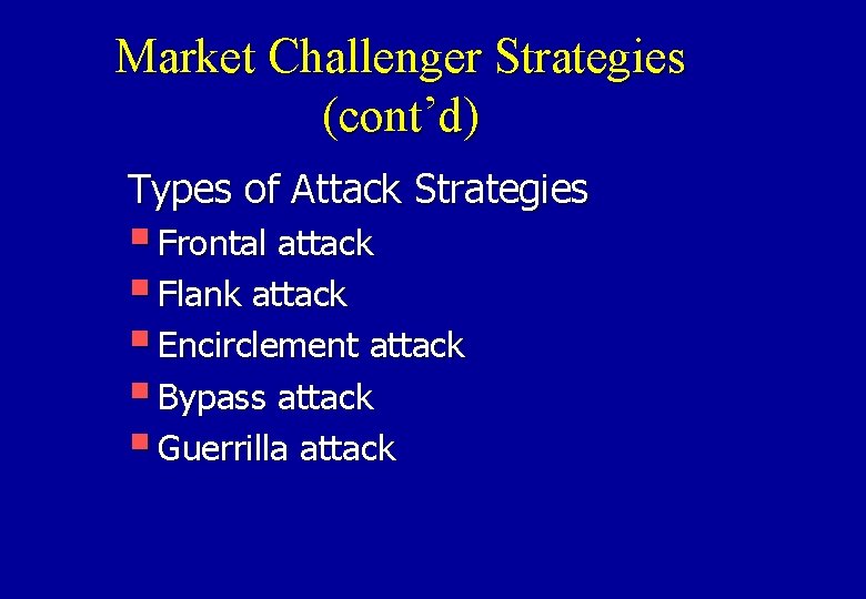 Market Challenger Strategies (cont’d) Types of Attack Strategies § Frontal attack § Flank attack
