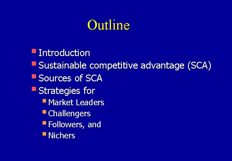 Outline § Introduction § Sustainable competitive advantage (SCA) § Sources of SCA § Strategies
