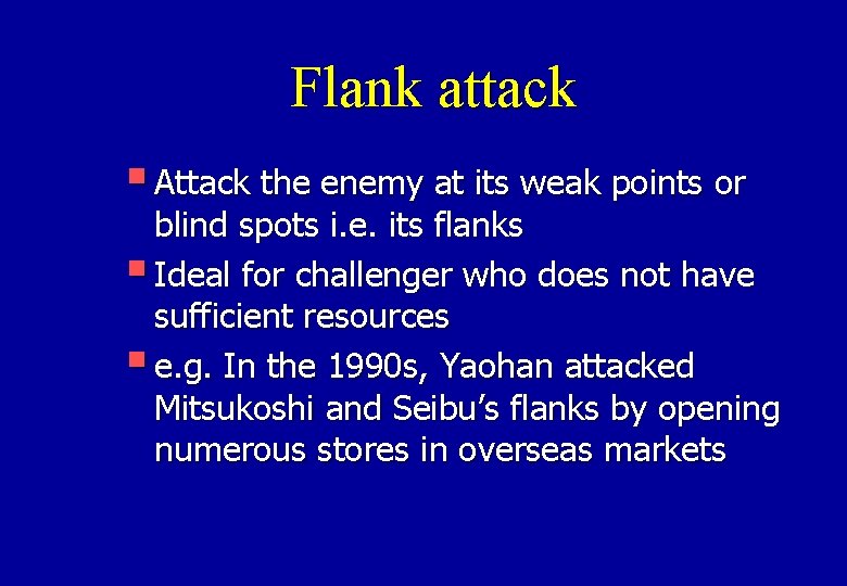 Flank attack § Attack the enemy at its weak points or blind spots i.