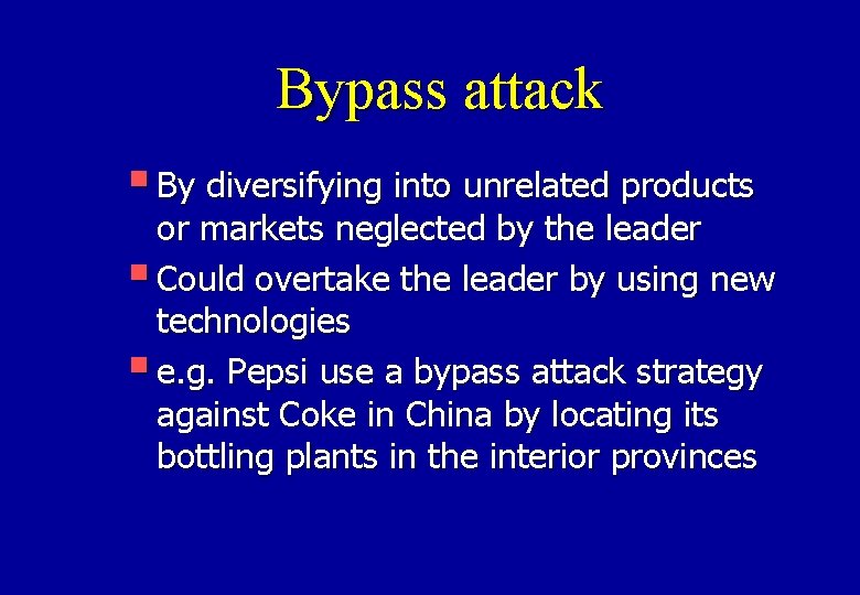 Bypass attack § By diversifying into unrelated products or markets neglected by the leader