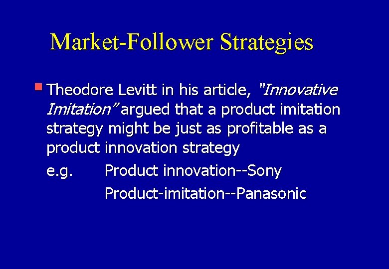 Market-Follower Strategies § Theodore Levitt in his article, “Innovative Imitation” argued that a product