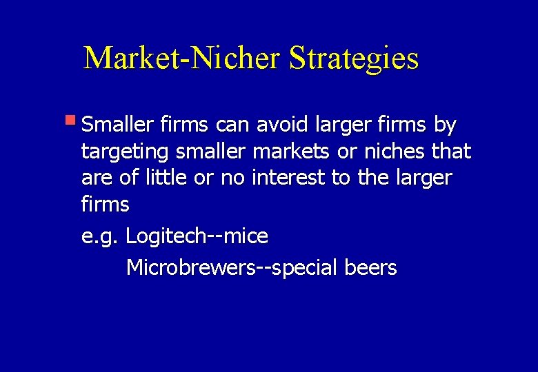 Market-Nicher Strategies § Smaller firms can avoid larger firms by targeting smaller markets or