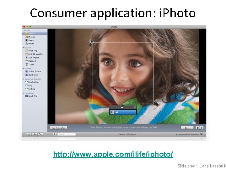 Consumer application: i. Photo 2009 http: //www. apple. com/ilife/iphoto/ Slide credit: Lana Lazebnik 