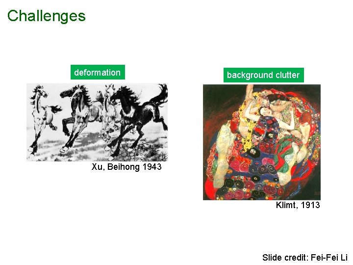 Challenges deformation background clutter Xu, Beihong 1943 Klimt, 1913 Slide credit: Fei-Fei Li 