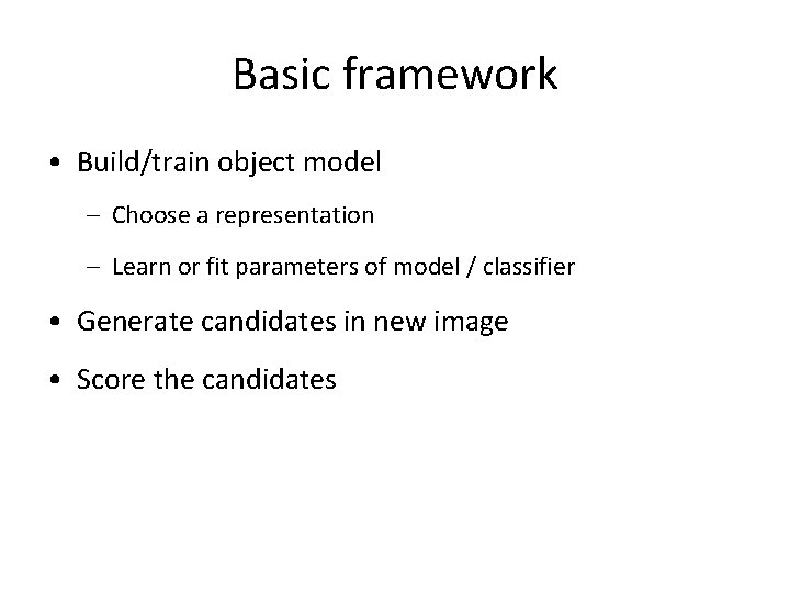 Basic framework • Build/train object model – Choose a representation – Learn or fit