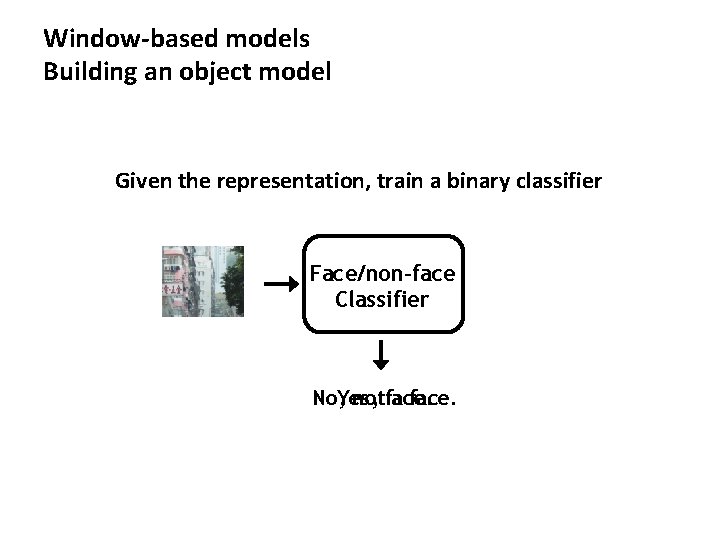 Window-based models Building an object model Given the representation, train a binary classifier Face/non-face