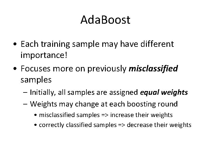 Ada. Boost • Each training sample may have different importance! • Focuses more on