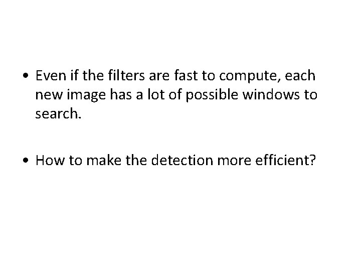  • Even if the filters are fast to compute, each new image has