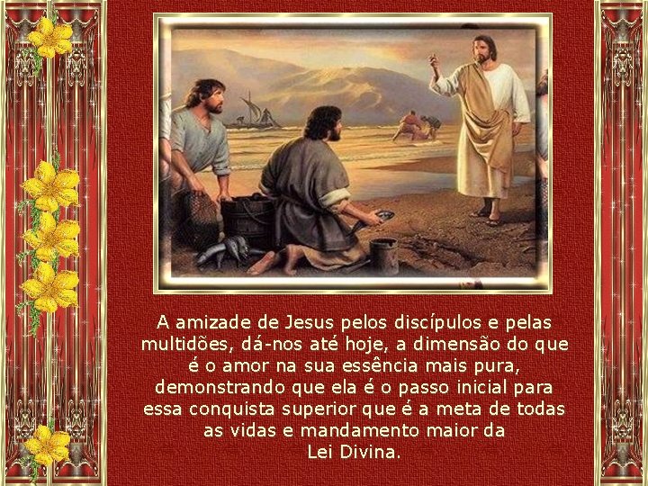 A amizade de Jesus pelos discípulos e pelas multidões, dá-nos até hoje, a dimensão