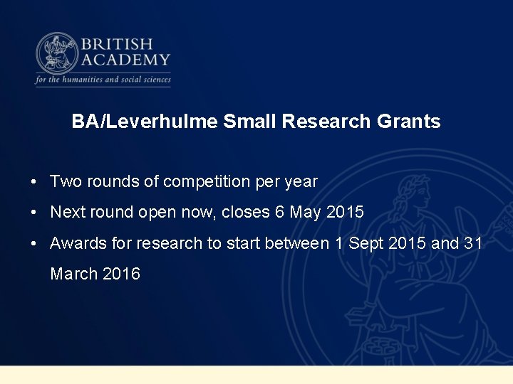 BA/Leverhulme Small Research Grants • Two rounds of competition per year • Next round