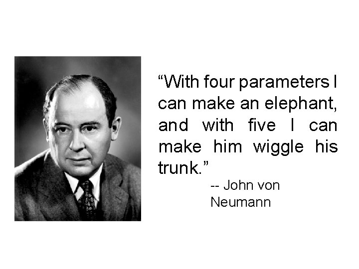 “With four parameters I can make an elephant, and with five I can make