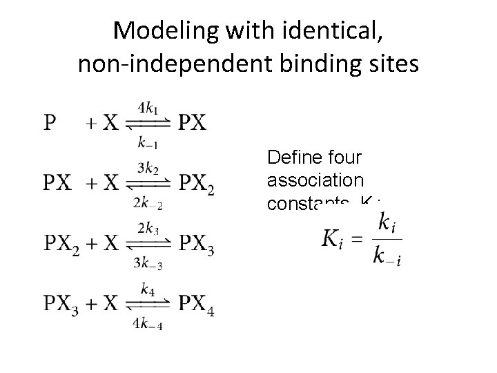 Modeling with identical, non-independent binding sites Define four association constants, Ki: 