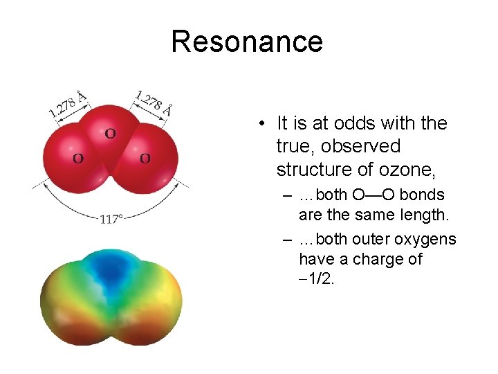 Resonance • It is at odds with the true, observed structure of ozone, –