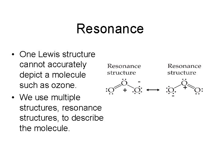Resonance • One Lewis structure cannot accurately depict a molecule such as ozone. •