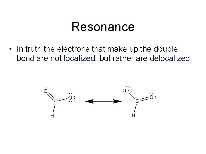 Resonance • In truth the electrons that make up the double bond are not