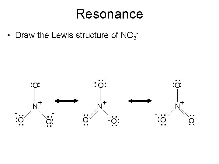 Resonance • Draw the Lewis structure of NO 3 - . . O. .