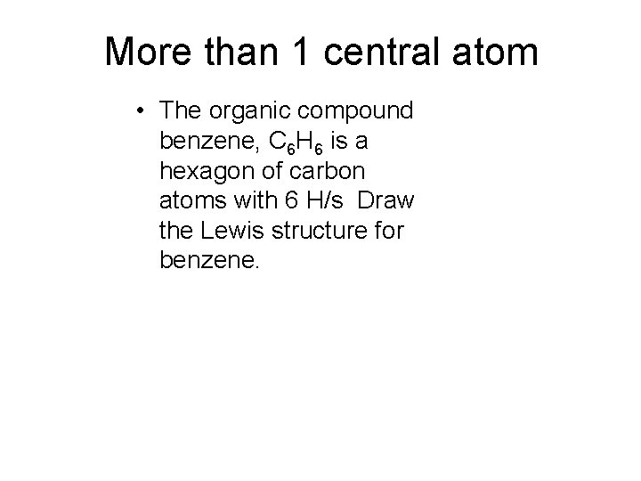 More than 1 central atom • The organic compound benzene, C 6 H 6