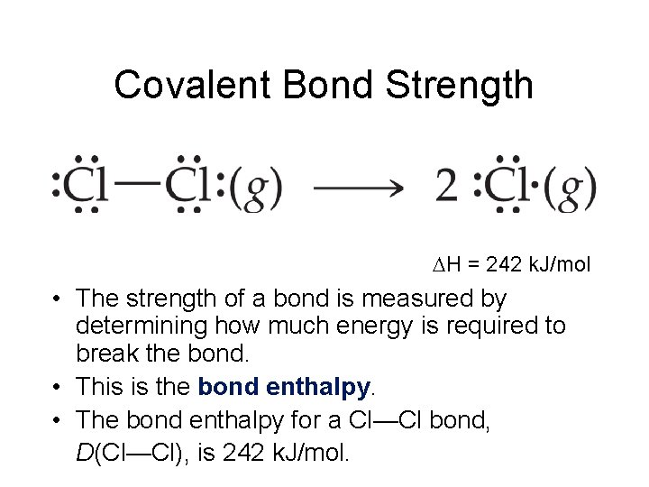 Covalent Bond Strength H = 242 k. J/mol • The strength of a bond
