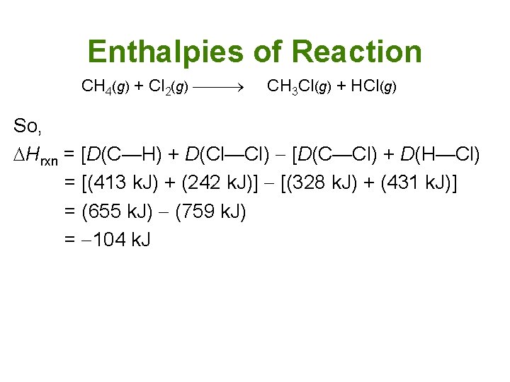 Enthalpies of Reaction CH 4(g) + Cl 2(g) CH 3 Cl(g) + HCl(g) So,