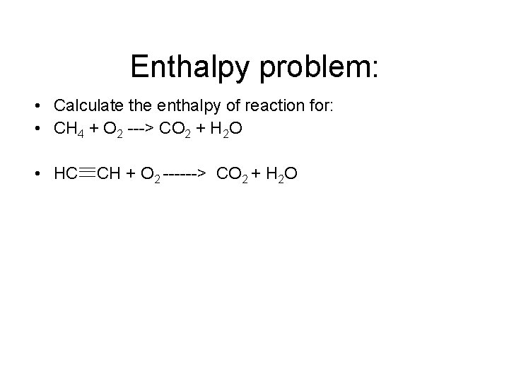 Enthalpy problem: • Calculate the enthalpy of reaction for: • CH 4 + O