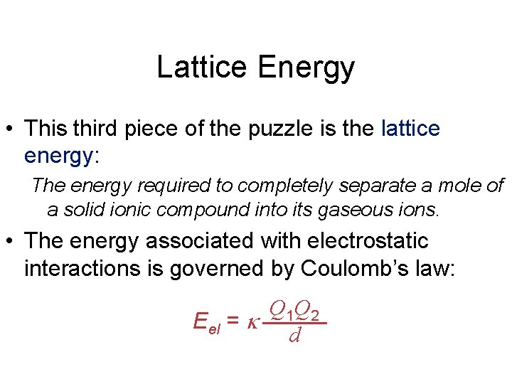 Lattice Energy • This third piece of the puzzle is the lattice energy: The