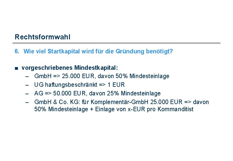 Rechtsformwahl 6. Wie viel Startkapital wird für die Gründung benötigt? ■ vorgeschriebenes Mindestkapital: –