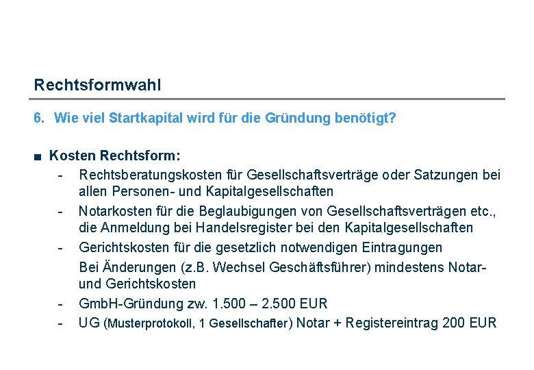 Rechtsformwahl 6. Wie viel Startkapital wird für die Gründung benötigt? ■ Kosten Rechtsform: -