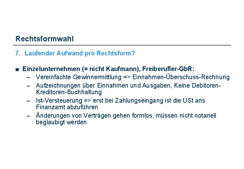 Rechtsformwahl 7. Laufender Aufwand pro Rechtsform? ■ Einzelunternehmen (= nicht Kaufmann), Freiberufler-Gb. R: –