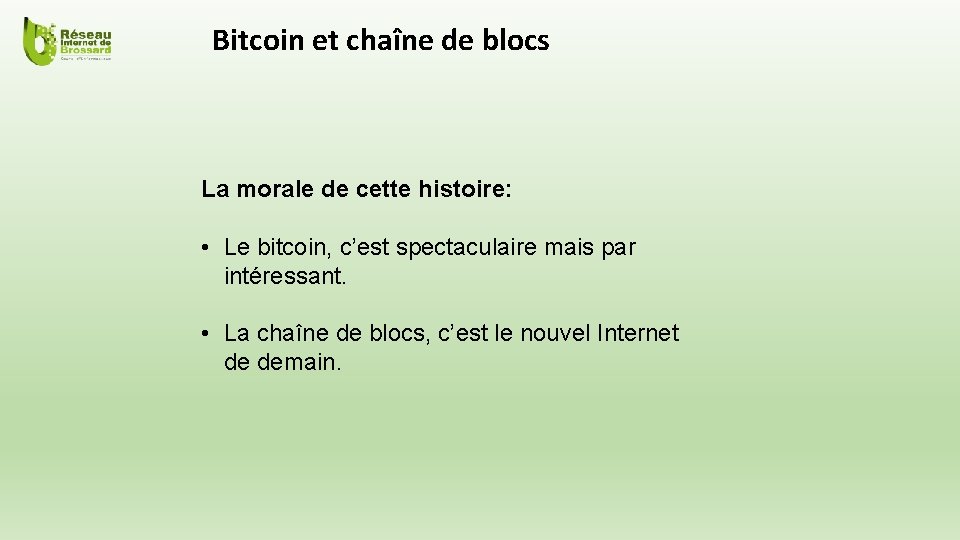 Bitcoin et chaîne de blocs La morale de cette histoire: • Le bitcoin, c’est