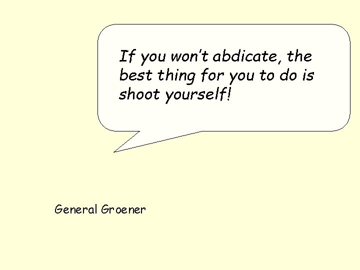 If you won’t abdicate, the best thing for you to do is shoot yourself!