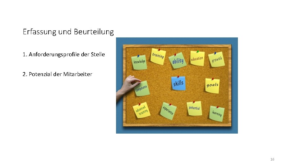 Erfassung und Beurteilung 1. Anforderungsprofile der Stelle 2. Potenzial der Mitarbeiter 16 