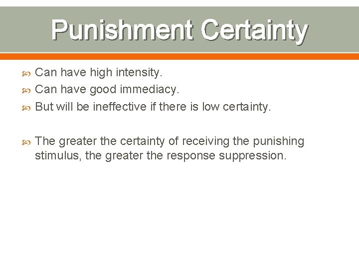 Punishment Certainty Can have high intensity. Can have good immediacy. But will be ineffective