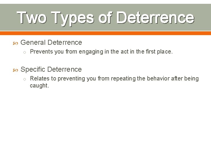 Two Types of Deterrence General Deterrence o Prevents you from engaging in the act