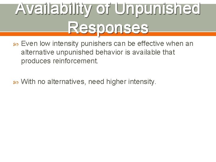 Availability of Unpunished Responses Even low intensity punishers can be effective when an alternative