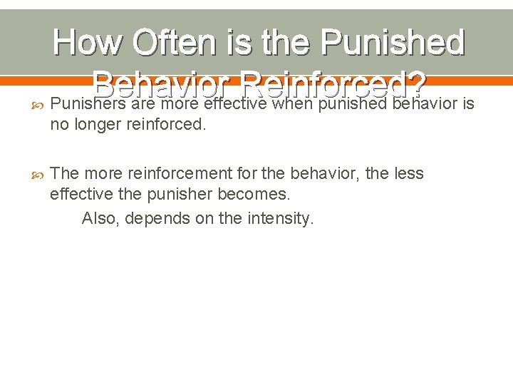  How Often is the Punished Behavior Reinforced ? Punishers are more effective when