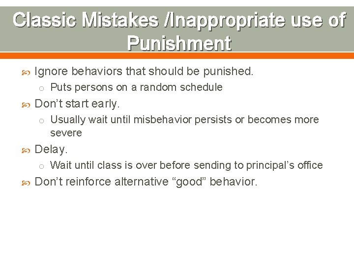 Classic Mistakes /Inappropriate use of Punishment Ignore behaviors that should be punished. o Puts