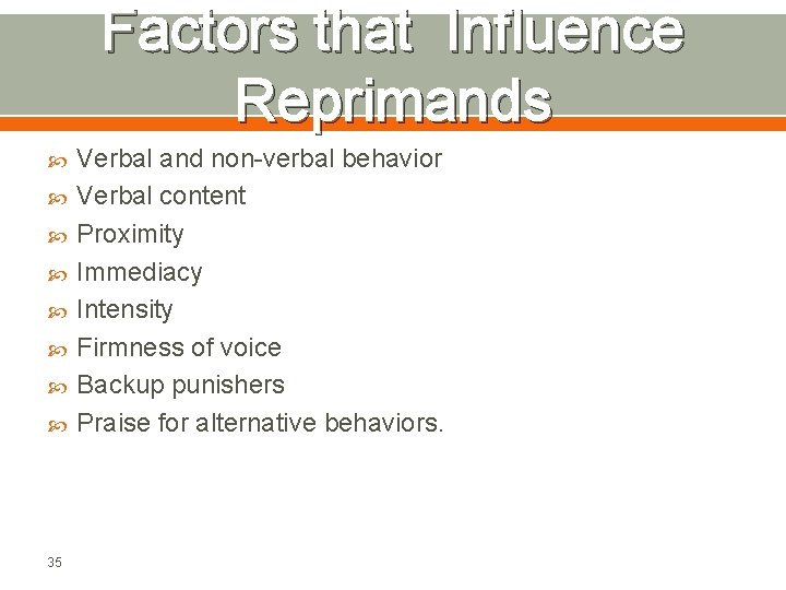 Factors that Influence Reprimands 35 Verbal and non-verbal behavior Verbal content Proximity Immediacy Intensity