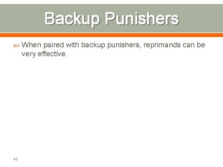 Backup Punishers 43 When paired with backup punishers, reprimands can be very effective. 