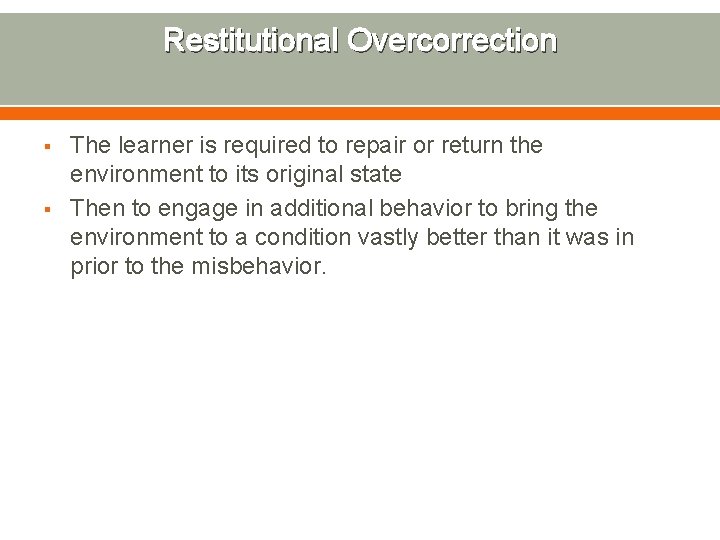 Restitutional Overcorrection § § The learner is required to repair or return the environment