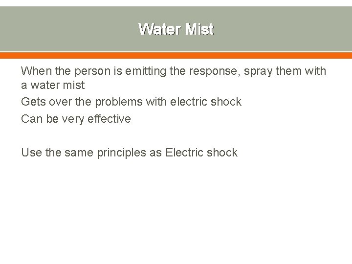 Water Mist When the person is emitting the response, spray them with a water