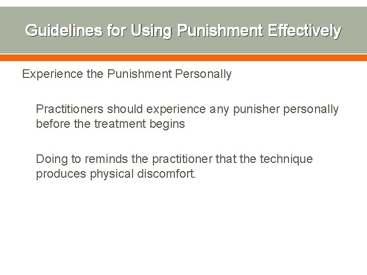 Guidelines for Using Punishment Effectively Experience the Punishment Personally Practitioners should experience any punisher