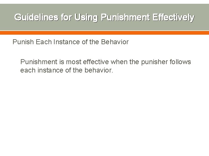 Guidelines for Using Punishment Effectively Punish Each Instance of the Behavior Punishment is most